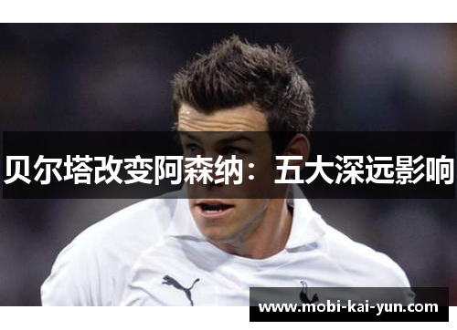 贝尔塔改变阿森纳：五大深远影响