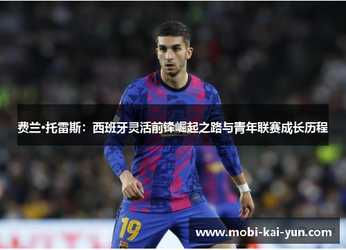 费兰·托雷斯：西班牙灵活前锋崛起之路与青年联赛成长历程