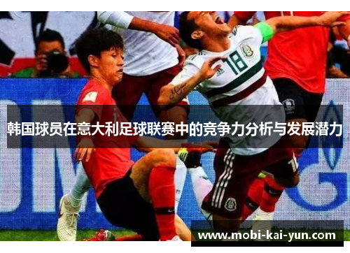 韩国球员在意大利足球联赛中的竞争力分析与发展潜力