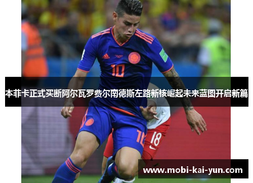 本菲卡正式买断阿尔瓦罗费尔南德斯左路新核崛起未来蓝图开启新篇